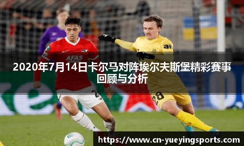 2020年7月14日卡尔马对阵埃尔夫斯堡精彩赛事回顾与分析